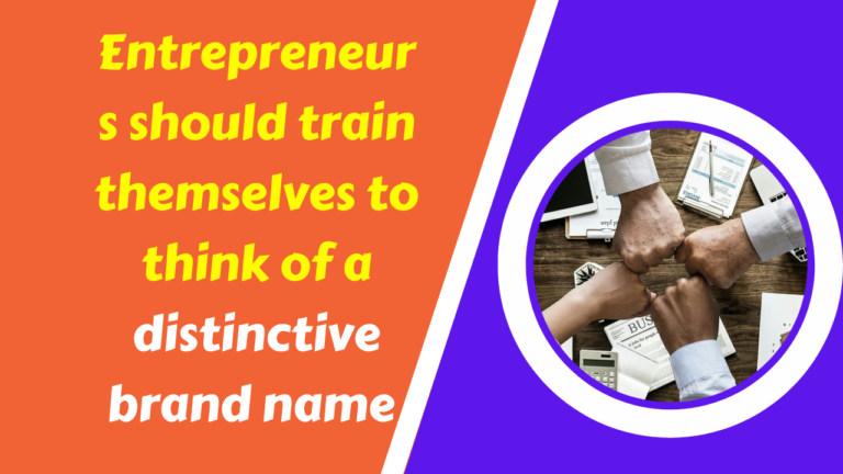 Entrepreneurs should train themselves to think of a distinctive brand name 