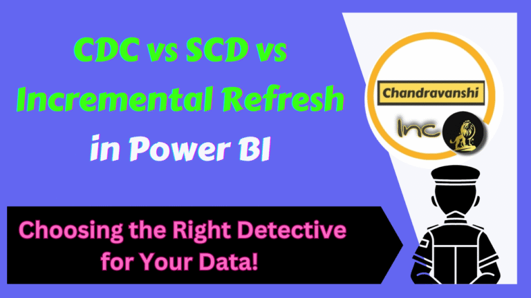 CDC vs SCD vs Incremental Refresh in Power BI – Which to Use