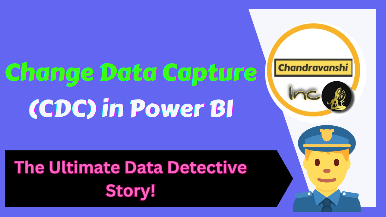Change Data Capture (CDC) in Power BI – Data Detective Story!