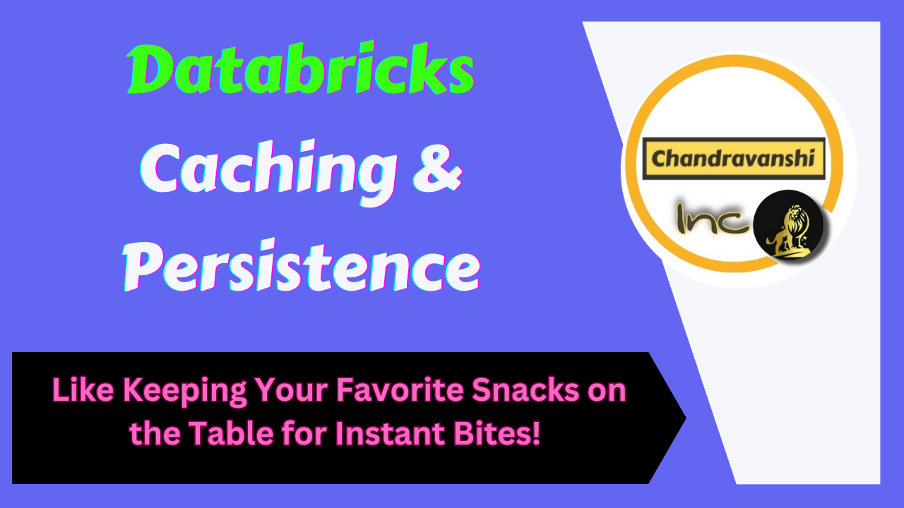 Databricks Caching & Persistence – Like Keeping Your Favorite Snacks on the Table for Instant Bites!