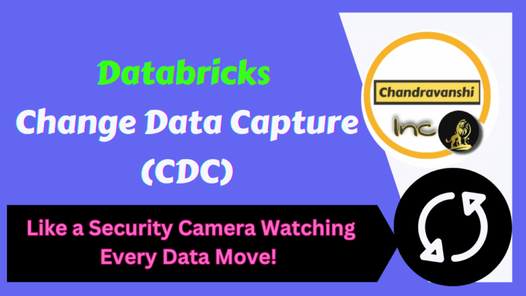 Databricks Change Data Capture (CDC) – Like a Security Camera Watching Every Data Move!