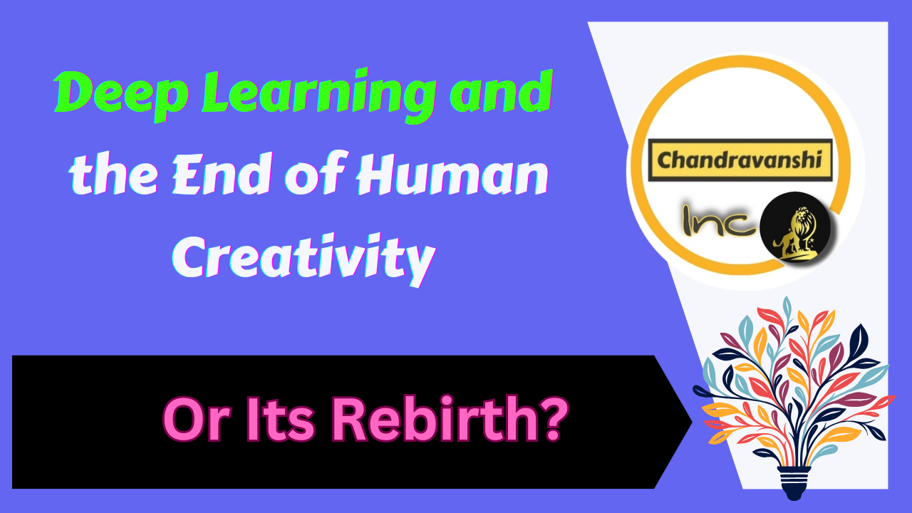 Deep Learning and the End of Human Creativity Or Its Rebirth