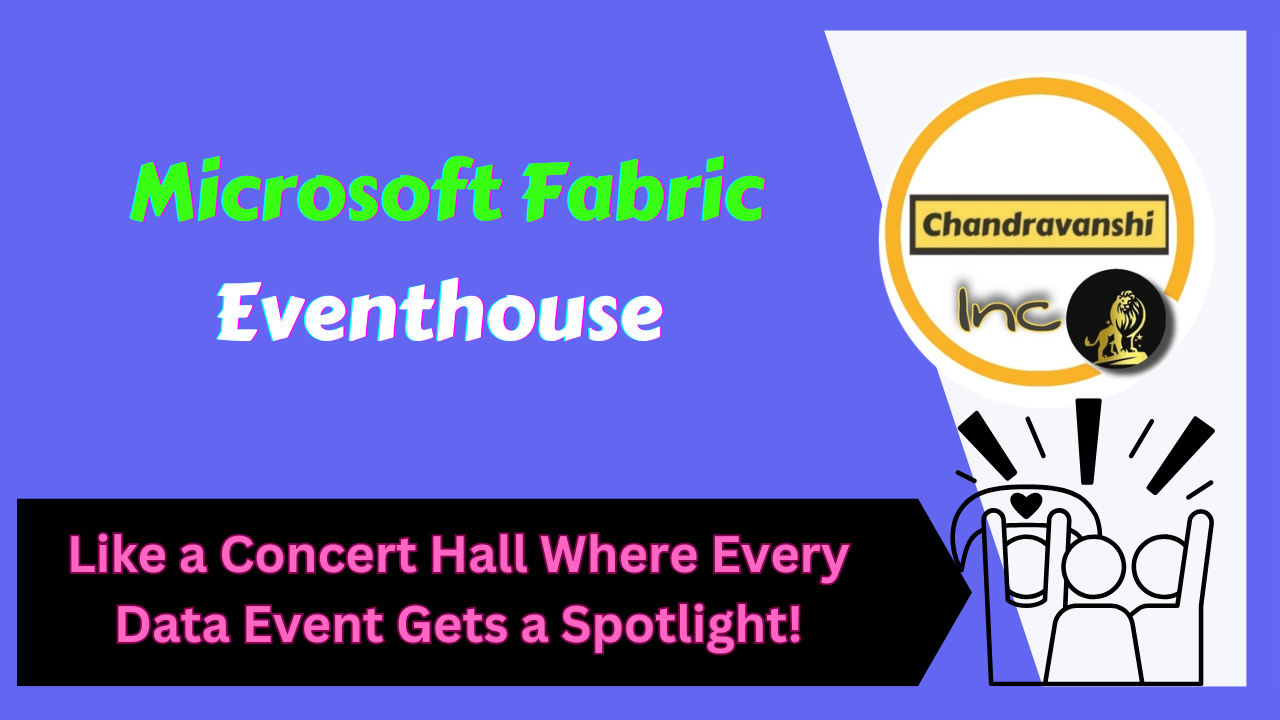 Microsoft Fabric Eventhouse – Like a Concert Hall Where Every Data Event Gets a Spotlight!