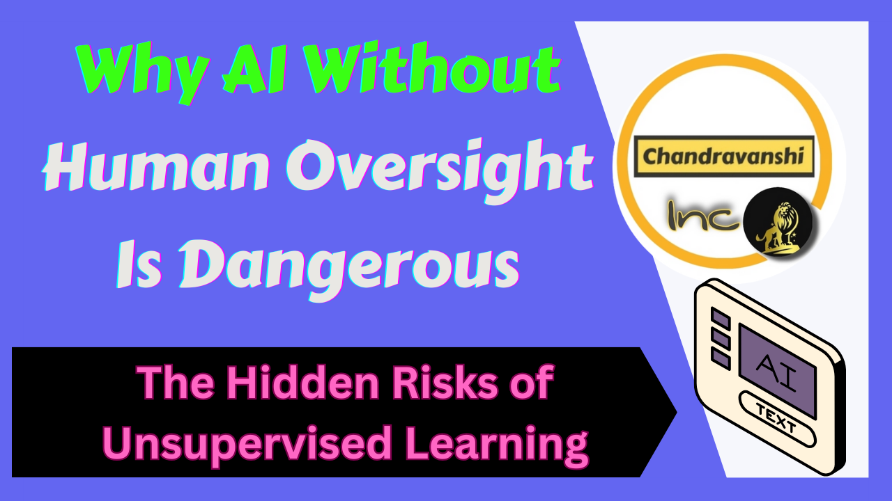 The Hidden Risks of Unsupervised Learning Why AI Without Human Oversight Is Dangerous